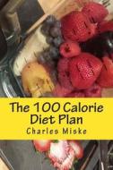 The 100 Calorie Diet Plan di Charles Miske edito da Createspace