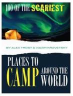 100 of the Scariest Places to Camp Around the World di Alex Trost, Vadim Kravetsky edito da Createspace