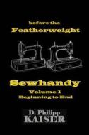 Before the Featherweight Sewhandy Volume 1 Beginning to End di D. Philipp Kaiser edito da Createspace