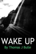 Wake Up di Thomas J. Bulle edito da Createspace