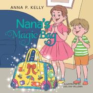 Nana's Magic Bag di Anna P. Kelly edito da Xlibris