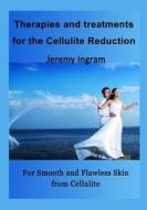 Therapies and Treatments for the Cellulite Reduction: For Smooth and Flawless Skin from Cellulite di Jeremy Ingram edito da Createspace