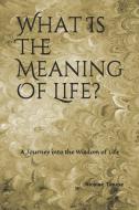 What Is the Meaning of Life?: A Journey Into the Wisdom of Life di Nicolae Tanase edito da LIGHTNING SOURCE INC