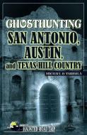Ghosthunting San Antonio, Austin, and Texas Hill Country di Michael Varhola edito da CLERISY PR