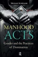 Manhood Acts: Gender and the Practices of Domination di Michael Schwalbe edito da PARADIGM PUBL