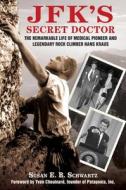 Jfk's Secret Doctor: The Remarkable Life of Medical Pioneer and Legendary Rock Climber Hans Kraus di Susan E. B. Schwartz edito da SKYHORSE PUB