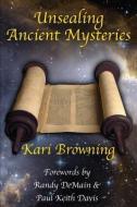 Unsealing Ancient Mysteries di Kari Browning edito da XULON PR