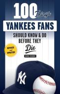 100 Things Yankees Fans Should Know & Do Before They Die di David Fischer edito da Triumph Books