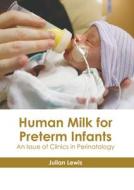 Human Milk for Preterm Infants: An Issue of Clinics in Perinatology edito da HAYLE MEDICAL