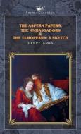 The Aspern Papers, The Ambassadors & The Europeans: A sketch di Henry James edito da PRINCE CLASSICS