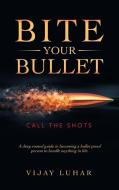 Bite Your Bullet: Call the Shots di Vijay Luhar edito da AUTHORHOUSE UK