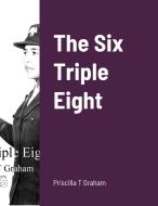 The Six Triple Eight di Priscilla T Graham edito da Lulu.com
