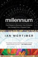 Millennium: From Religion to Revolution: How Civilization Has Changed Over a Thousand Years di Ian Mortimer edito da PEGASUS BOOKS