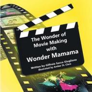 The Wonder of Movie Making with Wonder Mamama di Gilfroia Sacco Giugliano edito da Christian Faith Publishing, Inc