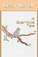 A Sparrows Tale di Lisa J. Mitchell edito da INDEPENDENTLY PUBLISHED