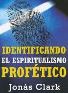 Identificando el Espiritualismo Profetico = Identifying the Prophetic Spirituality di Jonas Clark edito da SPIRIT OF LIFE MINISTRIES