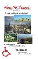How To Travel To And In Britain And Northern Ireland di Fred Rosen edito da Science & Humanities Press