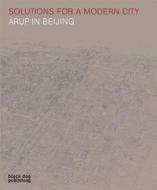 Solutions for a Modern City: Arup in Beijing di Terry Hill edito da BLACK DOG ARCHITECTURE