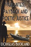 Vigilantes, Payback And Poetic Justice di Buckland Douglas Buckland edito da Mirador Publishing