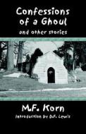 Confessions of a Ghoul and Other Stories di M. F. Korn edito da Silver Lake Publishing