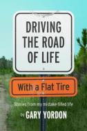Driving the Road of Life with a Flat Tire di Gary Yordon edito da QUILL