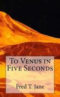 To Venus in Five Seconds: An Account of the Strange Disappearance of Thomas Plummer, Pillmaker di Fred T. Jane edito da Createspace Independent Publishing Platform