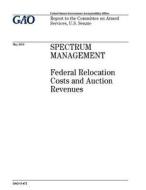 Spectrum Management: Federal Relocation Costs and Auction Revenues di United States Government Account Office edito da Createspace Independent Publishing Platform