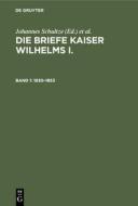 Die Briefe Kaiser Wilhelms I., Band 1, Die Briefe Kaiser Wilhelms I. (1830-1853) edito da De Gruyter