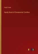 Handy Book of Ornamental Conifers di Hugh Fraser edito da Outlook Verlag