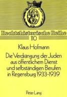 Die Verdraengung Der Juden Aus Oeffentlichem Dienst Und Selbstaendigen Berufen In Regensburg 1933-1939 di Klaus Hofmann edito da Peter Lang Ag