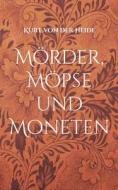 Mörder, Möpse und Moneten di Kurt von der Heide edito da Books on Demand