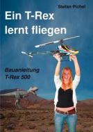 Ein T-Rex lernt fliegen di Stefan Pichel edito da Books on Demand