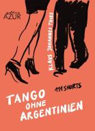Tango ohne Argentinien. 111 Shorts di Klaus Johannes Thies edito da Edition Azur