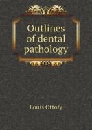 Outlines Of Dental Pathology di Louis Ottofy edito da Book On Demand Ltd.