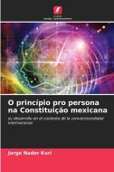 O princípio pro persona na Constituição mexicana di Jorge Nader Kuri edito da Edições Nosso Conhecimento