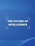 The Future of Intelligence di Alanna Maldonado edito da Alanna Maldonado