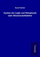 System der Logik und Metaphysik oder Wissenschaftslehre di Kuno Fischer edito da TP Verone Publishing