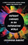 Outright Changes In An Outrageous World di Cassandra Burkart edito da Balboa Press
