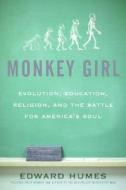 Monkey Girl: Evolution, Education, Religion, and the Battle for America's Soul di Edward Humes edito da Ecco Press
