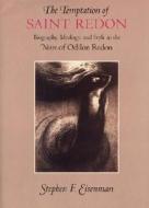 The Temptation of Saint Redon: Biography, Ideology, and Style in the Noirs of Odilon Redon di Stephen F. Eisenman edito da UNIV OF CHICAGO PR