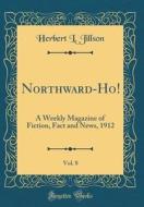Northward-Ho!, Vol. 8: A Weekly Magazine of Fiction, Fact and News, 1912 (Classic Reprint) di Herbert L. Jillson edito da Forgotten Books