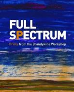 Full Spectrum - Prints from the Brandywine Workshop di Ruth Fine edito da Yale University Press