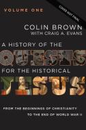 A History of the Quests for the Historical Jesus, Volume 1, 1: From the Beginnings of Christianity to the End of World War II di Colin Brown, Craig A. Evans edito da ZONDERVAN ACADEMIC