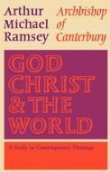 God, Christ and the World di Michael Ramsey, Arthur Michael Ramsey edito da SCM Press
