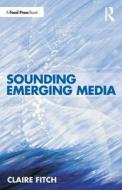 Sounding Emerging Media di Claire Fitch edito da Taylor & Francis Ltd