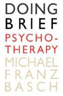 Doing Brief Psychotherapy di Michael Franz Basch edito da The Perseus Books Group