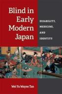 Blind In Early Modern Japan di Wei Yu Wayne Tan edito da The University Of Michigan Press