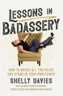 Lessons in Badassery: How to Break All the Rules and Stand in Your Own Power di Shelly Davies edito da LIGHTNING SOURCE INC