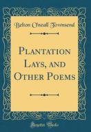 Plantation Lays, and Other Poems (Classic Reprint) di Belton O'Neall Townsend edito da Forgotten Books