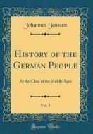 History of the German People, Vol. 5: At the Close of the Middle Ages (Classic Reprint) di Johannes Janssen edito da Forgotten Books